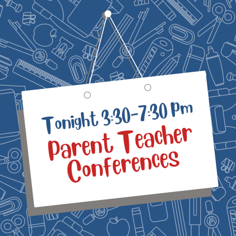 Parent Teacher Conferences, tonight 3:30-7:30 pm